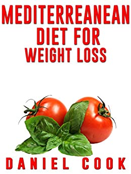 Mediterreanean Diet for Weight Loss: Learn How To Lose Fat and Get Healthy With The Mediterranean Diet - Includes Over 80 Recipes To Get You Started (Mediterranean ... Diet & Recipes For a Healthy Lifestyle)