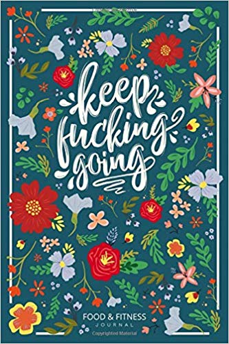 Keep Fucking Going - Food & Fitness Journal: Funny Swearing Meal Planner   Exercise Journal for Weight Loss & Diet Plans
