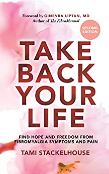Take Back Your Life: Find Hope and Freedom from Fibromyalgia Symptoms and Pain