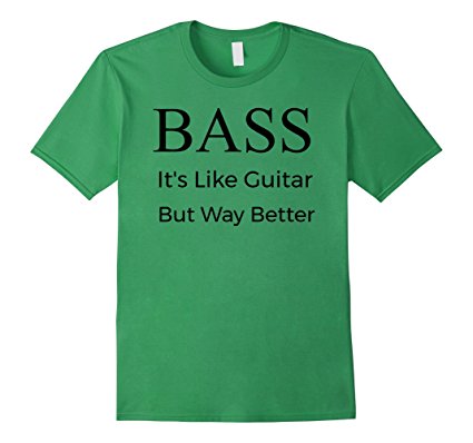 Bass It's Like Guitar But Way Better T-Shirt