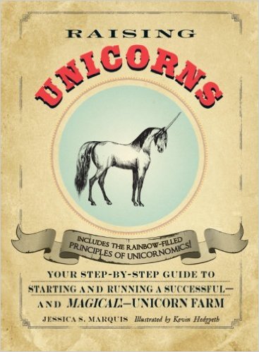 Raising Unicorns Your Step-by-Step Guide to Starting and Running a Successful - and Magical - Unicorn Farm