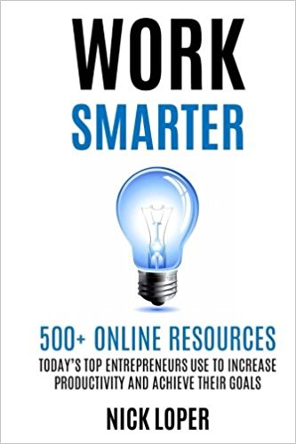 WORK SMARTER: 500  Online Resources Today’s Top Entrepreneurs Use to Increase Productivity and Achieve Their Goals