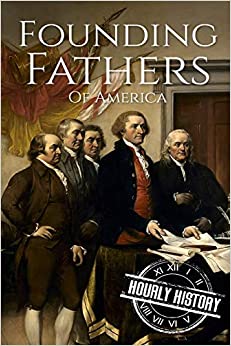 Founding Fathers of America: George Washington, Alexander Hamilton, John Jay, John Adams, Benjamin Franklin, James Madison, Thomas Jefferson