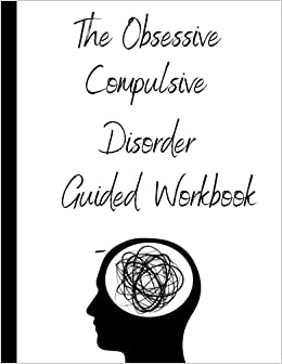 The Obsessive Compulsive Disorder Guided-Workbook: Cbt and Dbt Worksheets For Obsessive Compulsive Disorder,