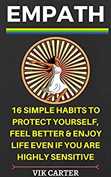 Empath: 16 Simple Habits To Protect Yourself, Feel Better & Enjoy Life Even If You Are Highly Sensitive: Secrets To Thrive As An Empath (Survival & Healing ... Empaths & Highly Sensitive People (HSP))