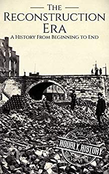 Reconstruction Era: A History from Beginning to End (American Civil War)