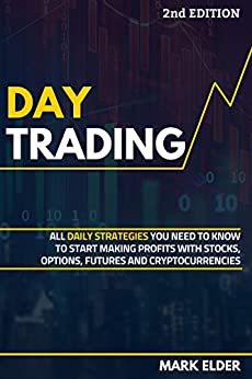 Day Trading: All Daily Strategies You Need to Know to Start Making Profits with Stocks, Options, Futures and Cryptocurrencies