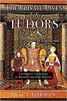 The Private Lives of the Tudors: Uncovering the Secrets of Britain’s Greatest Dynasty