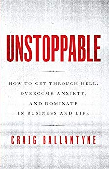 Unstoppable: How to Get Through Hell, Overcome Anxiety, and Dominate in Business and Life