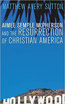 Aimee Semple McPherson and the Resurrection of Christian America