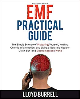 EMF Practical Guide: The Simple Science of Protecting Yourself, Healing Chronic Inflammation, and Living a Naturally Healthy Life in our Toxic Electromagnetic World.