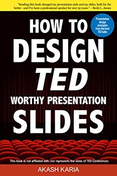 How to Design TED Worthy Presentation Slides: Presentation Design Principles from the Best TED Talks (How to Give a TED Talk Book 2)