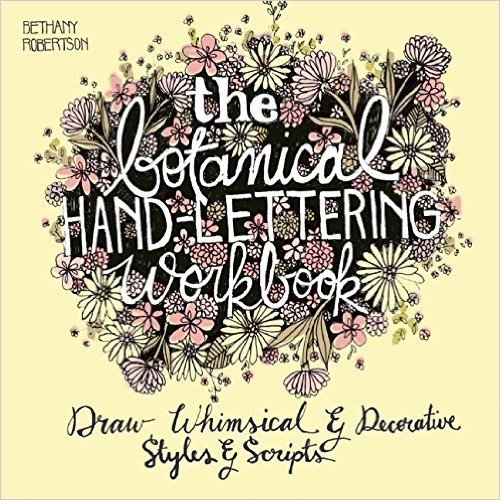 The Botanical Hand Lettering Workbook: Draw Whimsical and Decorative Styles and Scripts by Bethany Robertson (2015-11-10)