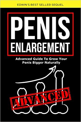 Penis Enlargement: Advanced Guide To Grow Your Penis Bigger Naturally