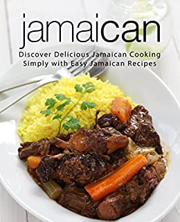 Jamaican: Discover Delicious Jamaican Cooking Simply with Easy Jamaican Recipes (2nd Edition)