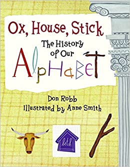 Ox, House, Stick: The History of Our Alphabet (Junior Library Guild Selection)