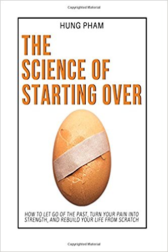 The Science of Starting Over: How to Let Go of the Past, Turn Your Pain into Strength, and Rebuild Your Life from Scratch