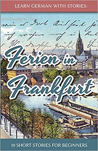 Learn German with Stories: Ferien in Frankfurt - 10 short stories for beginners (German and English Edition)