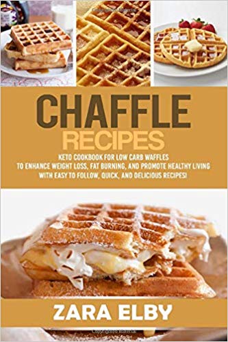 Chaffle Recipes: Keto Cookbook For Low Carb Waffles To Enhance Weight Loss, Fat Burning, And Promote Healthy Living With Easy To Follow, Quick, And Delicious Recipes!