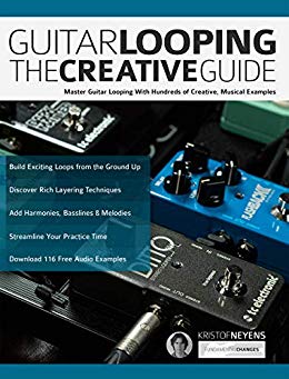 Guitar Looping The Creative Guide: Master Guitar Looping With Hundreds of Creative, Musical Examples (Guitar pedals and effects Book 2)