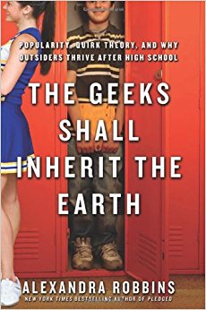 The Geeks Shall Inherit the Earth: Popularity, Quirk Theory, and Why Outsiders Thrive After High School