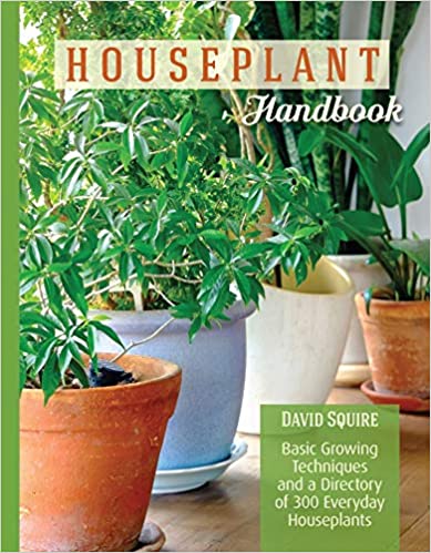 Houseplant Handbook: Basic Growing Techniques and a Directory of 300 Everyday Houseplants (CompanionHouse Books) Complete Guide for Palms, Bulbs, Ferns, Cacti, Succulents, Flowering Plants, and More