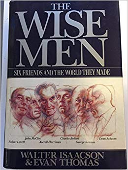 The Wise Men: Six Friends and the World They Made : Acheson, Bohlen, Harriman, Kennan, Lovett, McCloy