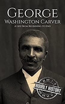 George Washington Carver: A Life From Beginning to End (Biographies of Inventors)