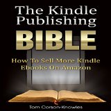 The Kindle Publishing Bible How To Sell More Kindle eBooks on Amazon