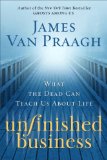 Unfinished Business What the Dead Can Teach Us About Life