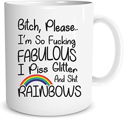 Bitch, Please I'm So Fucking Fabulous I Piss Glitter and Shit Rainbows - Funny Gag Gift for Women Best Friend Sister - 11oz Ceramic Coffee Mug By Funnwear