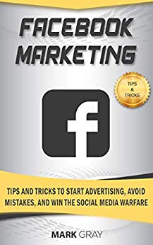 Facebook Marketing: Tips and Tricks to Start Advertising, Avoid Mistakes and Win the Social Media  Warfare
