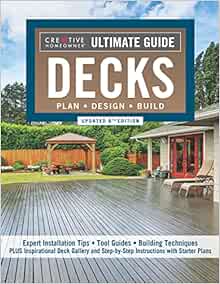 Ultimate Guide: Decks, Updated 6th Edition: Plan, Design, Build (Creative Homeowner) DIY Your Own Deck - Expert Installation Tips, Building Techniques, Step-by-Step Instructions, and Over 700 Photos