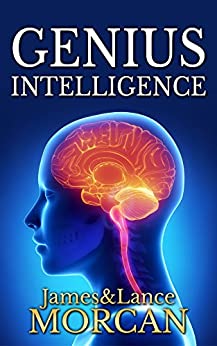 GENIUS INTELLIGENCE: Secret Techniques and Technologies to Increase IQ (The Underground Knowledge Series Book 1)