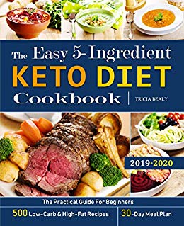The Easy 5-Ingredient Keto Diet Cookbook: The Practical Guide For Beginners - 500 Low-Carb and High-Fat Recipes - 30-Day Meal Plan.