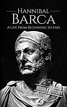 Hannibal Barca: A Life From Beginning to End (Military Biographies Book 4)