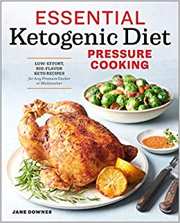 Essential Ketogenic Diet Pressure Cooking: Low-Effort, Big-Flavor Keto Recipes for Any Pressure Cooker or Multicooker