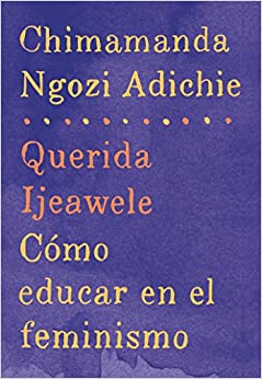 Querida Ijeawele: Cómo educar en el feminismo: Span-lang ed of Dear Ijeawele, or A Feminist Manifesto in Fifteen Suggestions (Spanish Edition)