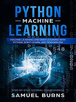 Python Machine Learning: Machine Learning and Deep Learning with Python, scikit-learn, and TensorFlow (Step-by-Step Tutorial for Beginners)