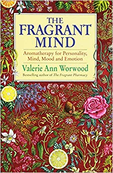 The Fragrant Mind: Aromatherapy for Personality, Mind, Mood and Emotion