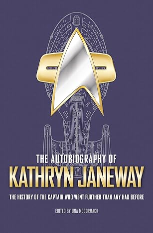 The Autobiography of Kathryn Janeway: The History of the Captain Who Went Further Than Any Had Before: 3 (Star Trek Autobiographies)