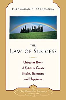 The Law of Success: Using the Power of Spirit to Create Health, Prosperity, and Happiness (Self-Realization Fellowship)