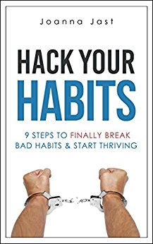 Hack Your Habits: 9 Steps to Finally Break Bad Habits & Start Thriving