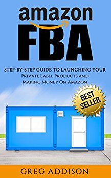 Amazon FBA: Step-By-Step Guide To Launching Your Private Label Products and Making Money On Amazon (Amazon FBA, FBA, Private Label)