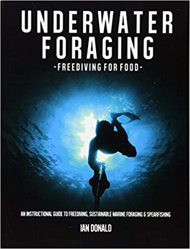Underwater foraging - Freediving for food: An instructional guide to freediving, sustainable marine foraging and spearfishing
