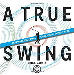 A True Swing: Unlock your natural, free swing. Discover confidence, consistency and joy.