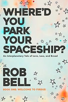 Where'd You Park Your Spaceship?: An Interplanetary Tale of Love, Loss, and Bread