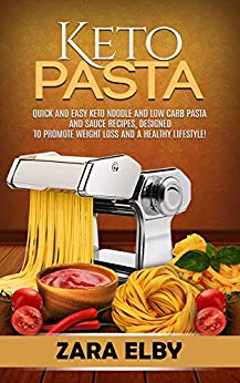 Keto Pasta: Quick and Easy Keto Noodle and Low Carb Pasta and Sauce Recipes, Designed to Promote Weight Loss and a Healthy Lifestyle!