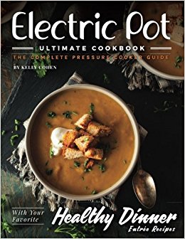 Electric Pot Ultimate CookBook: The Complete Pressure Cooker Guide
