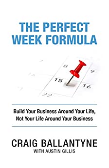 The Perfect Week Formula: Build Your Business Around Your Life, Not Your Life Around Your Business